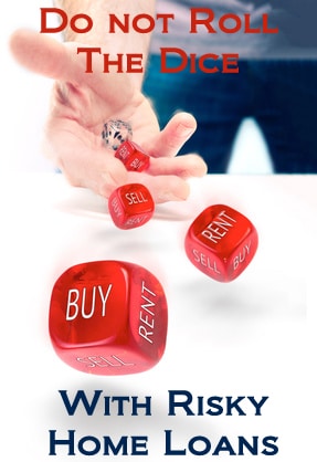 Do Not Roll The Dice With Risky Home Loans